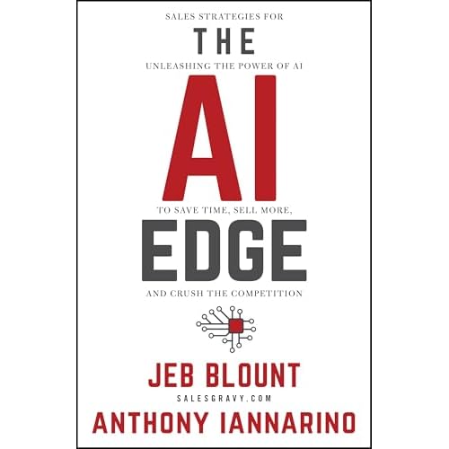 The AI Edge: Sales Strategies for Unleashing the Power of AI to Save Time, Sell More, and Crush the Competition Jeb Blount 1st Edition