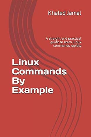 Linux Commands By Example: A straight and practical guide to learn Linux commands rapidly