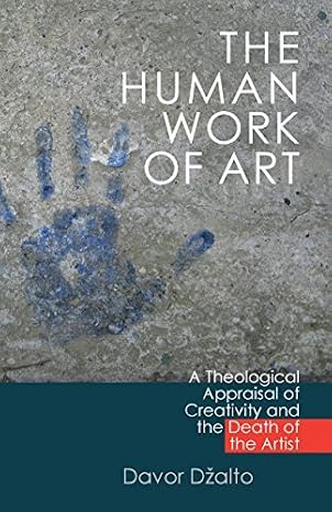 The Human Work of Art: A Theological Appraisal of Christianity and the Death of the Artist