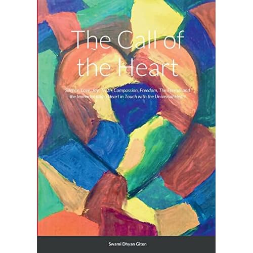 The Call of the Heart: Silence, Love, Joy, Truth, Compassion, Freedom, The Eternal and the Immortal and a Heart in Touch with the Universal Heart Paperback June 28, 2022
