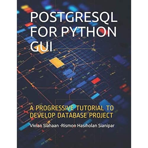 Postgresql For Python Gui: A Progressive Tutorial To Develop Database Project