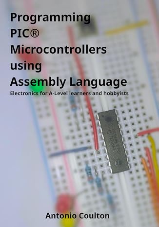 Programming PIC Microcontrollers using Assembly Language: Electronics for A-level learners and hobbyists