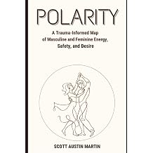 POLARITY: A Trauma-Informed Map of Masculine and Feminine Energy, Safety, and Desire Paperback December 29, 2025
