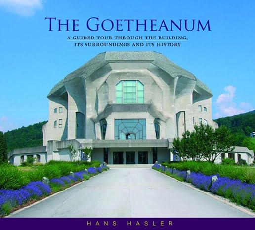The Goetheanum: A Guided Tour through the Building, Its Surroundings, and Its History