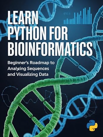 Learn Python for Bioinformatics: Beginners roadmap to analyzing sequences and visualizing data (Build & Learn Software Development Series)