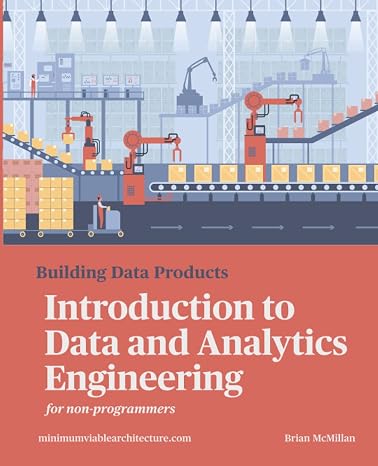 Building Data Products Introduction to Data and Analytics Engineering for Non-Programmers