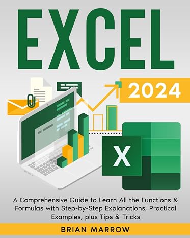 Excel 2024: A Comprehensive Guide to Learn All the Functions & Formulas with Step-by-Step Explanations, Practical Examples, plus Tips & Tricks