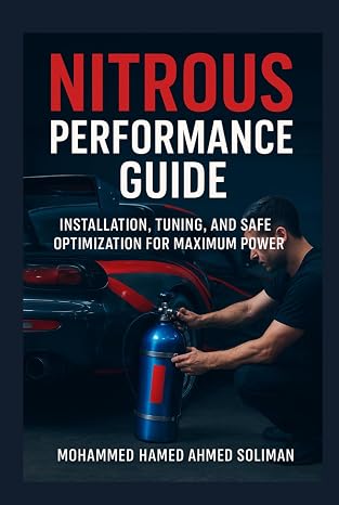 Nitrous Performance Guide: Installation, Tuning, and Safe Optimization for Maximum Power (Future of Automotive Engineering Series)