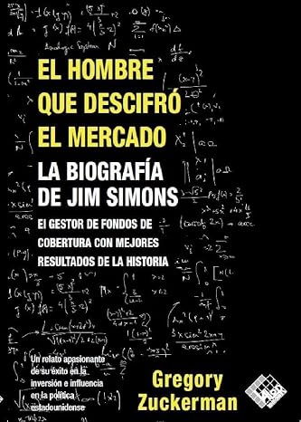 El hombre que descifro el mercado: La biografia de Jim Simons