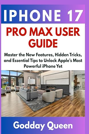 IPHONE 17 PRO MAX USER GUIDE: Master the New Features, Hidden Tricks, and Essential Tips to Unlock Apple’s Most Powerful iPhone