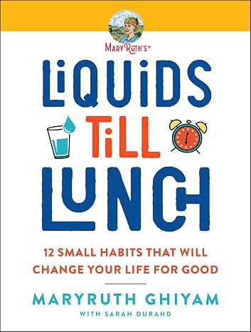 Liquids till Lunch: 12 Small Habits That Will Change Your Life for Good Transform Through Micro Changes: A Renowned Health Expert's Roadmap