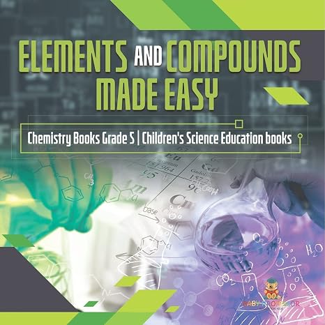 Elements and Compounds Made Easy | Chemistry Books Grade 5 | Children's Science Education books
