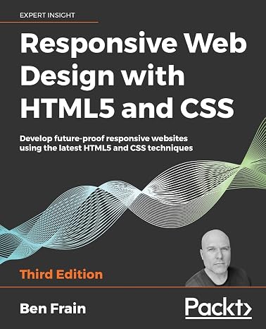 Responsive Web Design with HTML5 and CSS: Develop future-proof responsive websites using the latest HTML5 and CSS techniques, 3rd Edition