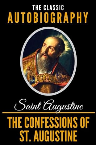 The Confessions Of St. Augustine - The Classic Autobiography