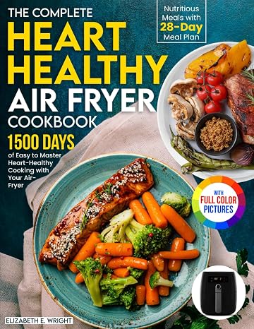 The Complete Heart Healthy Air Fryer Cookbook: 1500 Days of Easy and Nutritious Meals with 28-day Meal Plan to Master Heart-Healthy Cooking with Your Air Fryer|Full Color Edition
