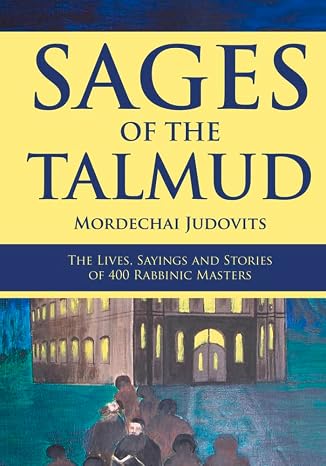 Sages of the Talmud: The Lives, Sayings and Stories of 400 Rabbinic Masters