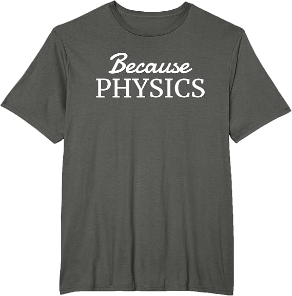 Because Physics - Simple Text Only, Physics T-Shirt