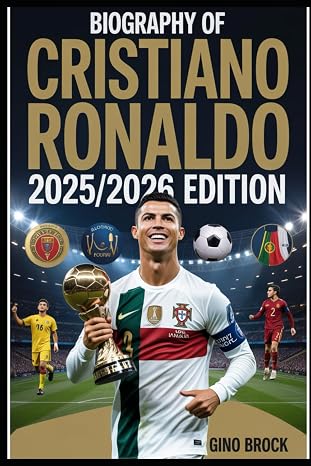 BIOGRAPHY OF CRISTIANO RONALDO – 2025/2026 EDITION: Legacy of a Legend: The Full Story of CR7; The Records, The Rivalries, The Legend