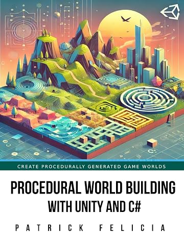 Procedural World Building With Unity And C #: Learn Practical Techniques to Create Procedurally Generated 3D Game Worlds from Scratch using Unity and C#