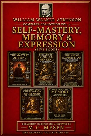 WILLIAM WALKER ATKINSON Complete Collection Vol. 4 MEMORY, LOGIC & EXPRESSION (Five Books)