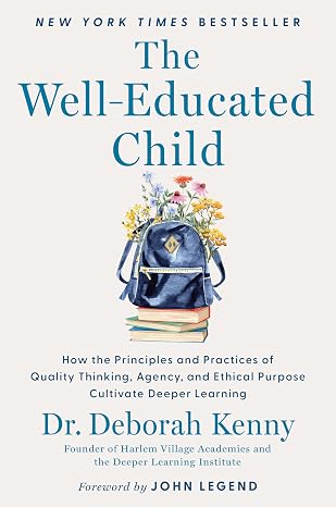 The Well-Educated Child: How the Principles and Practices of Quality Thinking, Agency, and Ethical Purpose Cultivate Deeper Learning