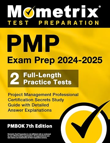 PMP Exam Prep 2024-2025: 2 Full-Length Practice Tests, Project Management Professional Certification Secrets Study Guide with Detailed Answer Explanations: [PMBOK 7th Edition]