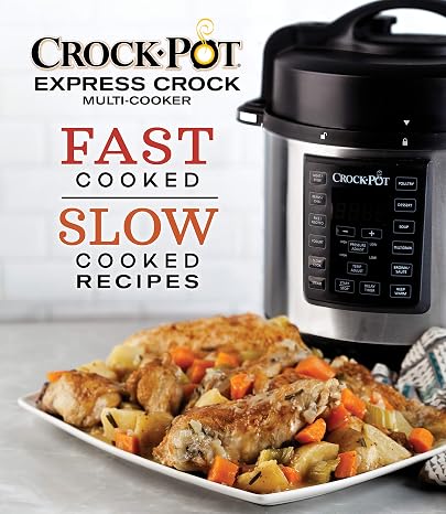 Crockpot Express Crock Multi-Cooker: Fast Cooked Slow Cooked Recipes