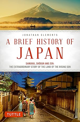 A Brief History of Japan: Samurai, Shogun and Zen: The Extraordinary Story of the Land of the Rising Sun (Brief History of Asia Series)