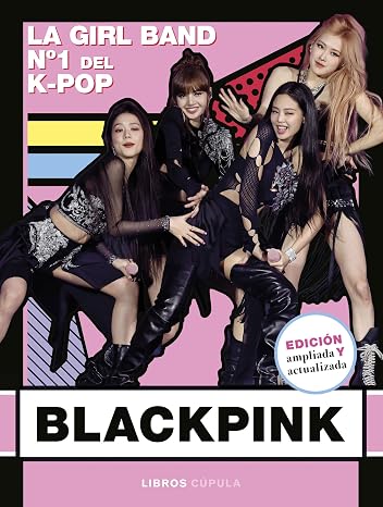 Blackpink. Nueva edicion actualizada: La Girl Band No 1 del K- Pop