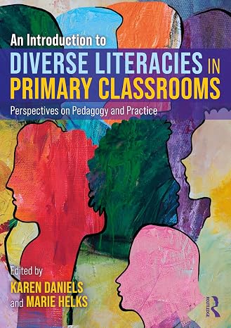 An Introduction to Diverse Literacies in Primary Classrooms: Perspectives on Pedagogy and Practice
